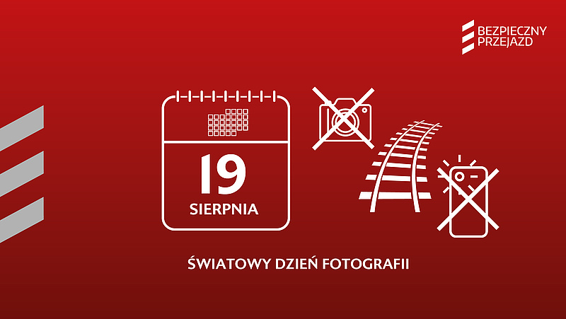 Grafika z czerwonym tłem, po prawej logo Bezpiecznego Przejazdu, poniżej na środku kartka z kalendarza z datą 19 sierpnia, po prawej przekreślona ikona aparatu, tory oraz przekreślona ikona telefonu komórkowego. Poniżej napis: Światowy Dzień Fotografii