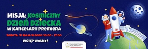 Grafika: Po lewej napis: Misja: Kosmiczny Dzień Dziecka w Kancelarii Premiera, Sobota, 31 maja w godz: 10:00-17:00. Wstęp wolny! Po prawej stronie: astronauci - kobieta i mężczyzna stojący przy rakiecie.